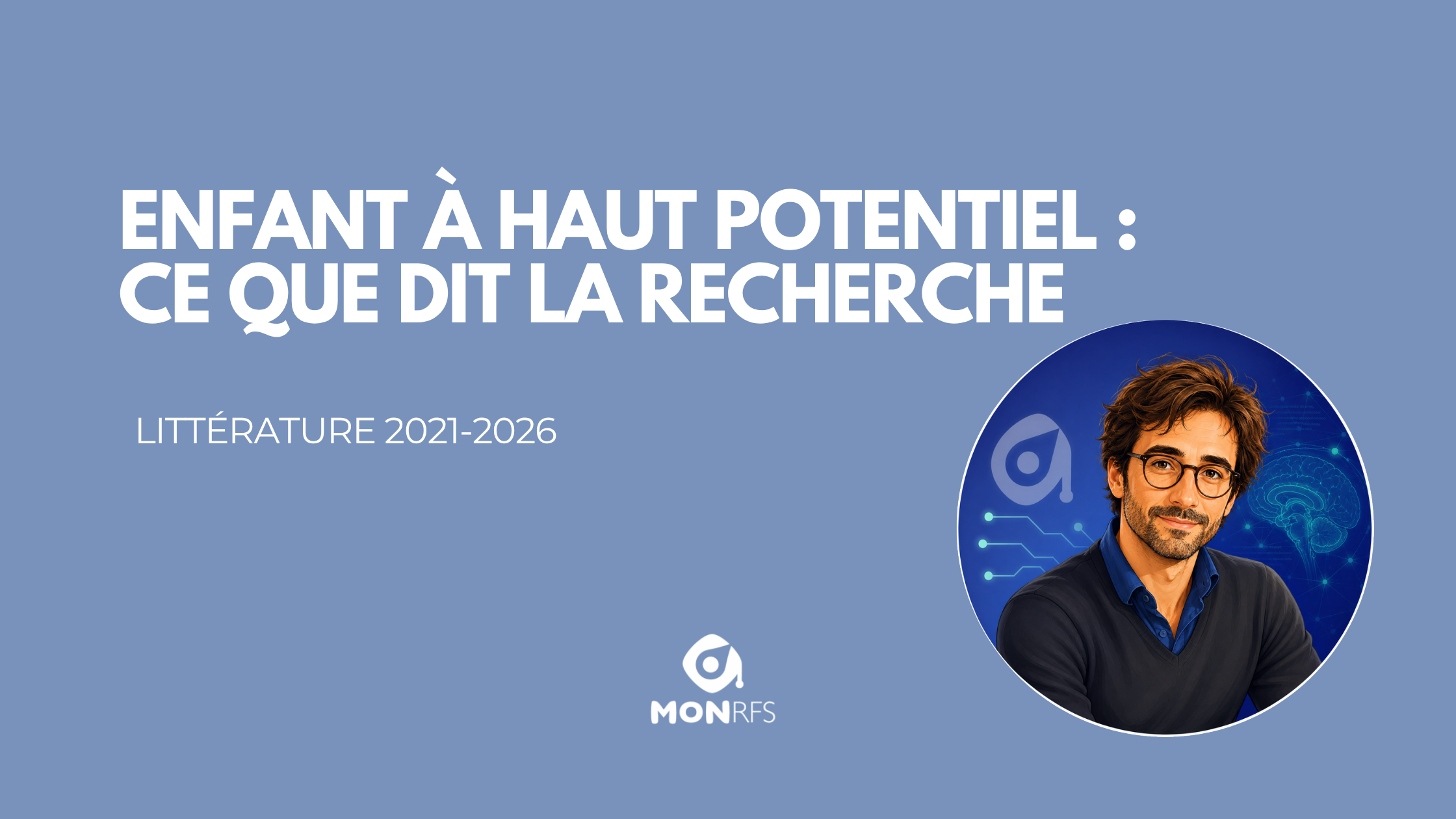 L'enfant à haut potentiel intellectuel — ce que la recherche sait vraiment en 2026 — Noé, agent recherche neuropsy MonRFS